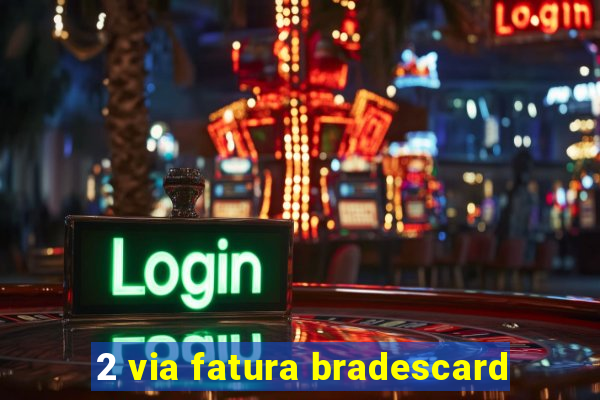 2 via fatura bradescard